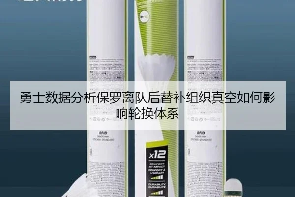 勇士数据分析保罗离队后替补组织真空如何影响轮换体系