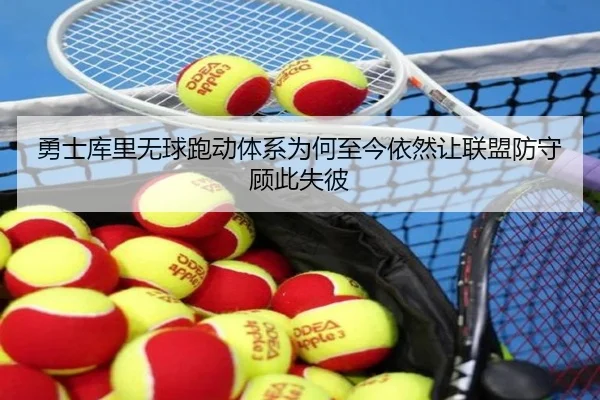 勇士库里无球跑动体系为何至今依然让联盟防守顾此失彼